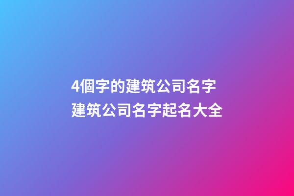 4個字的建筑公司名字 建筑公司名字起名大全-第1張-公司起名-玄機(jī)派